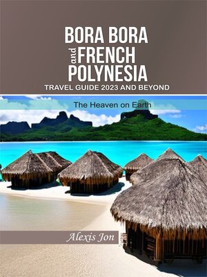 cover image of BORA BORA AND FRENCH POLYNESIA TRAVEL GUIDE 2023 AND BEYOND